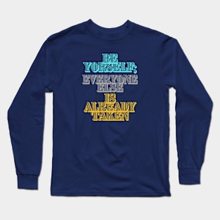 Be Yourself; Everyone Else Is Already Taken Long Sleeve T-Shirt